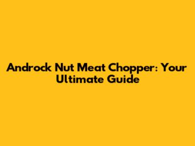 Androck Nut Meat Chopper: Your Ultimate Guide