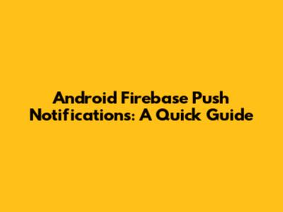 Android Firebase Push Notifications: A Quick Guide