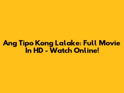 Ang Tipo Kong Lalake: Full Movie In HD - Watch Online!