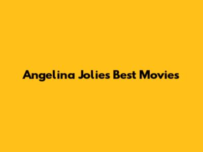 Angelina Jolie's Best Movies