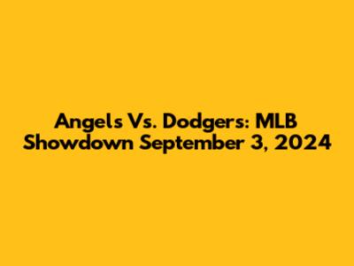 Angels Vs. Dodgers: MLB Showdown September 3, 2024