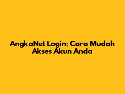 AngkaNet Login: Cara Mudah Akses Akun Anda