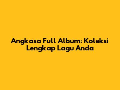 Angkasa Full Album: Koleksi Lengkap Lagu Anda