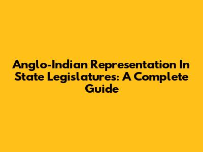 Anglo-Indian Representation In State Legislatures: A Complete Guide