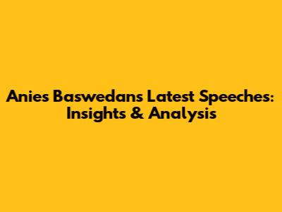 Anies Baswedan's Latest Speeches: Insights & Analysis