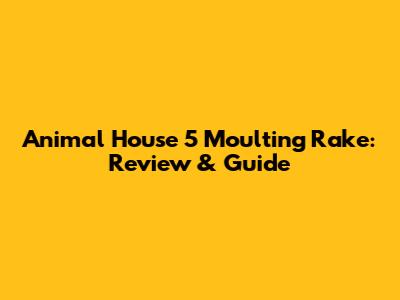 Animal House 5" Moulting Rake: Review & Guide