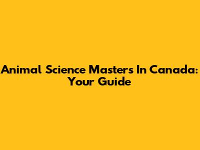 Animal Science Masters In Canada: Your Guide