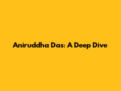 Aniruddha Das: A Deep Dive