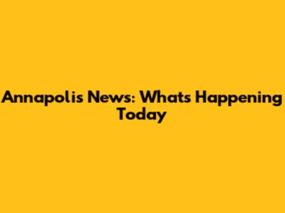 Annapolis News: What's Happening Today