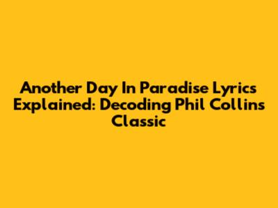 Another Day In Paradise Lyrics Explained: Decoding Phil Collins' Classic