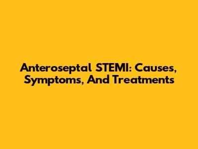 Anteroseptal STEMI: Causes, Symptoms, And Treatments
