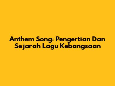 Anthem Song: Pengertian Dan Sejarah Lagu Kebangsaan