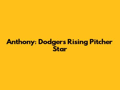 Anthony: Dodgers' Rising Pitcher Star