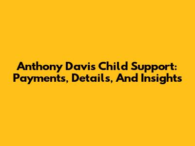 Anthony Davis' Child Support: Payments, Details, And Insights