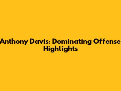 Anthony Davis: Dominating Offense Highlights