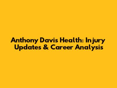 Anthony Davis Health: Injury Updates & Career Analysis