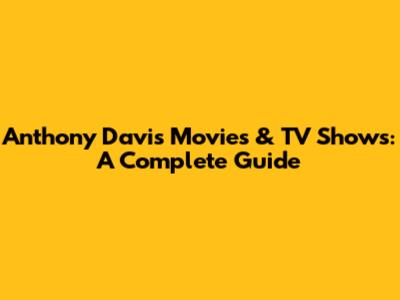 Anthony Davis Movies & TV Shows: A Complete Guide