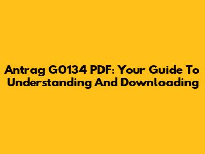 Antrag G0134 PDF: Your Guide To Understanding And Downloading