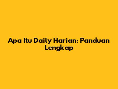 Apa Itu Daily Harian: Panduan Lengkap
