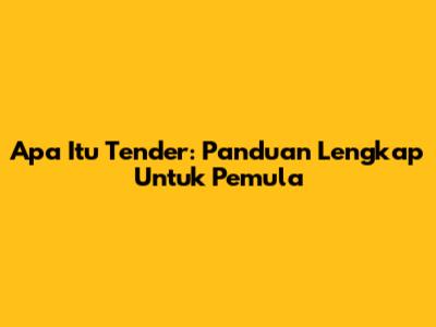 Apa Itu Tender: Panduan Lengkap Untuk Pemula