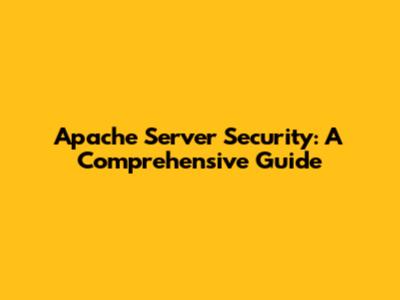 Apache Server Security: A Comprehensive Guide