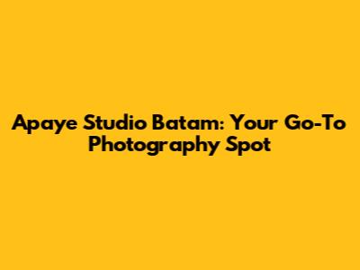 Apaye Studio Batam: Your Go-To Photography Spot