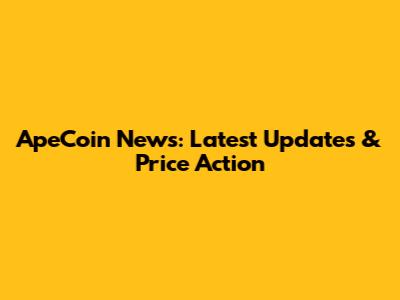 ApeCoin News: Latest Updates & Price Action