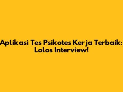 Aplikasi Tes Psikotes Kerja Terbaik: Lolos Interview!