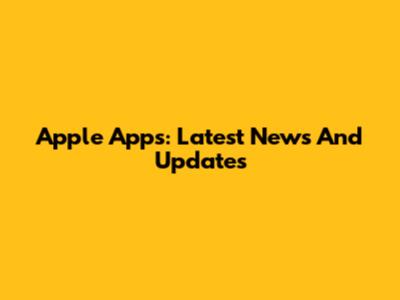 Apple Apps: Latest News And Updates