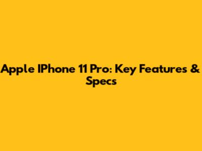 Apple IPhone 11 Pro: Key Features & Specs