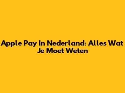 Apple Pay In Nederland: Alles Wat Je Moet Weten