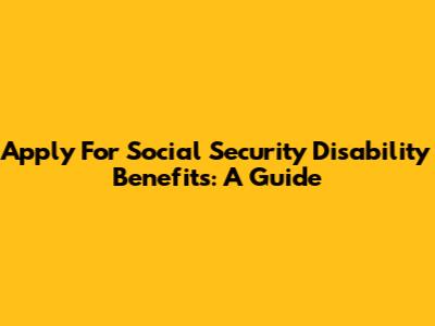 Apply For Social Security Disability Benefits: A Guide