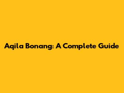 Aqila Bonang: A Complete Guide