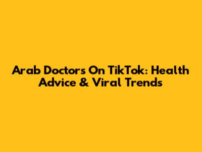 Arab Doctors On TikTok: Health Advice & Viral Trends
