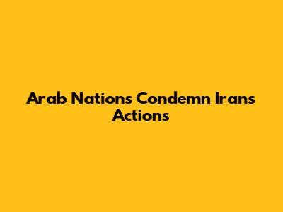 Arab Nations Condemn Iran's Actions