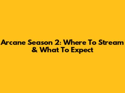 Arcane Season 2: Where To Stream & What To Expect