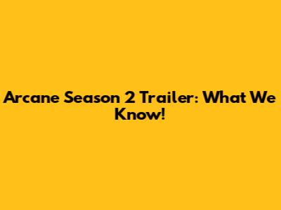 Arcane Season 2 Trailer: What We Know!