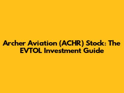 Archer Aviation (ACHR) Stock: The EVTOL Investment Guide
