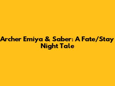 Archer Emiya & Saber: A Fate/Stay Night Tale