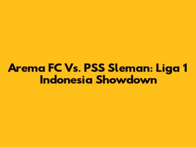 Arema FC Vs. PSS Sleman: Liga 1 Indonesia Showdown