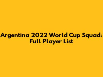 Argentina 2022 World Cup Squad: Full Player List
