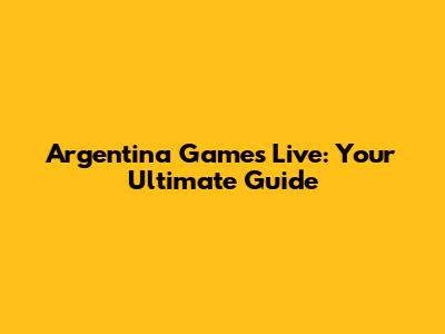 Argentina Games Live: Your Ultimate Guide