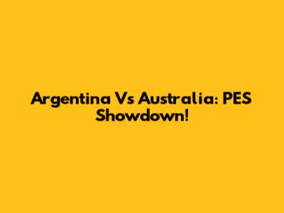 Argentina Vs Australia: PES Showdown!