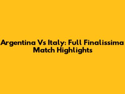 Argentina Vs Italy: Full Finalissima Match Highlights