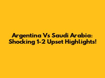 Argentina Vs Saudi Arabia: Shocking 1-2 Upset Highlights!