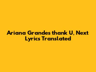 Ariana Grande's "thank U, Next" Lyrics Translated