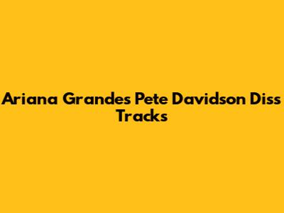 Ariana Grande's Pete Davidson Diss Tracks