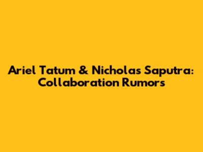 Ariel Tatum & Nicholas Saputra: Collaboration Rumors