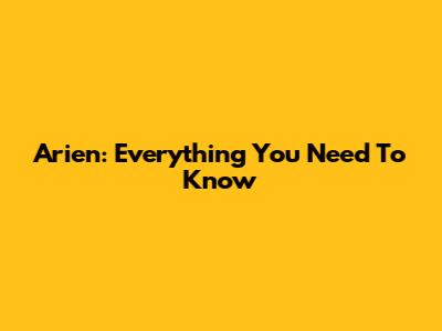 Arien: Everything You Need To Know