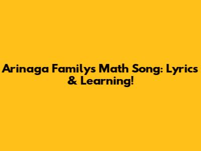 Arinaga Family's Math Song: Lyrics & Learning!